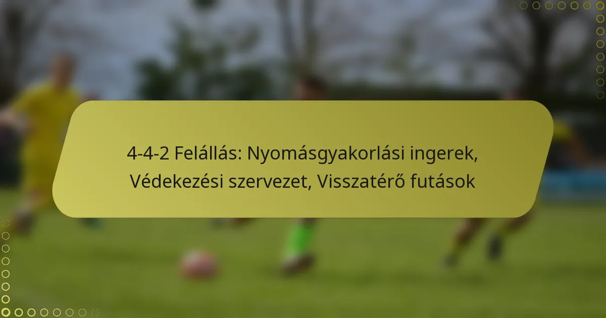 4-4-2 Felállás: Nyomásgyakorlási ingerek, Védekezési szervezet, Visszatérő futások