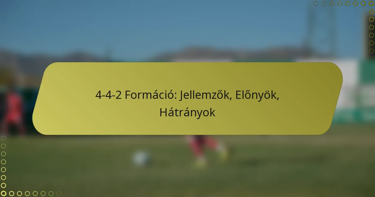 4-4-2 Formáció: Jellemzők, Előnyök, Hátrányok