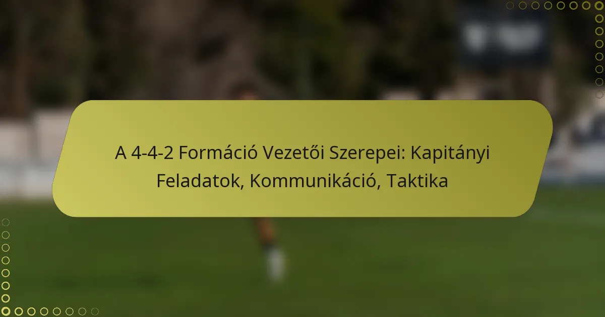 A 4-4-2 Formáció Vezetői Szerepei: Kapitányi Feladatok, Kommunikáció, Taktikák