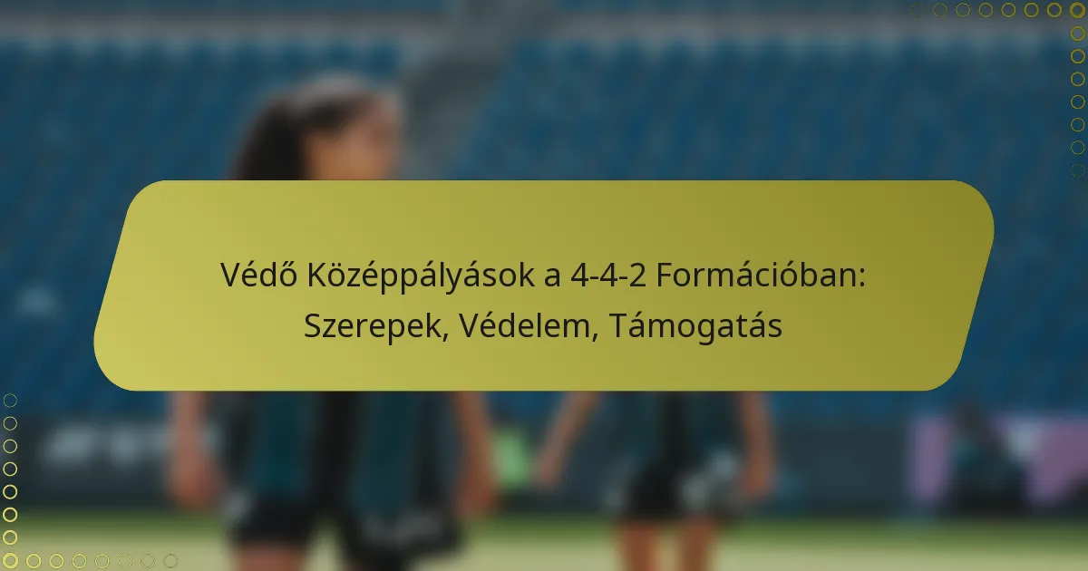Védő Középpályások a 4-4-2 Formációban: Szerepek, Védelem, Támogatás