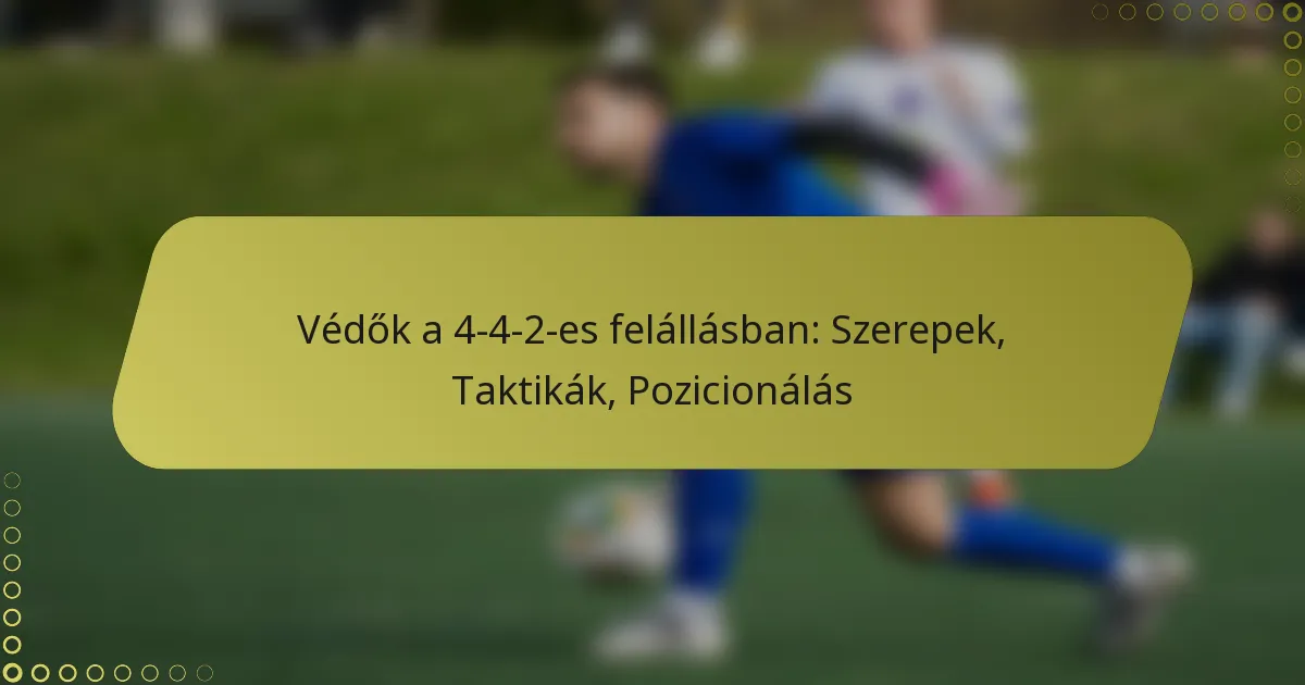 Védők a 4-4-2-es felállásban: Szerepek, Taktikák, Pozicionálás